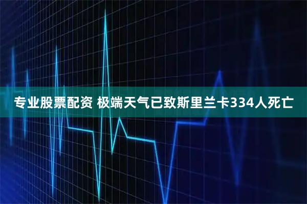 专业股票配资 极端天气已致斯里兰卡334人死亡