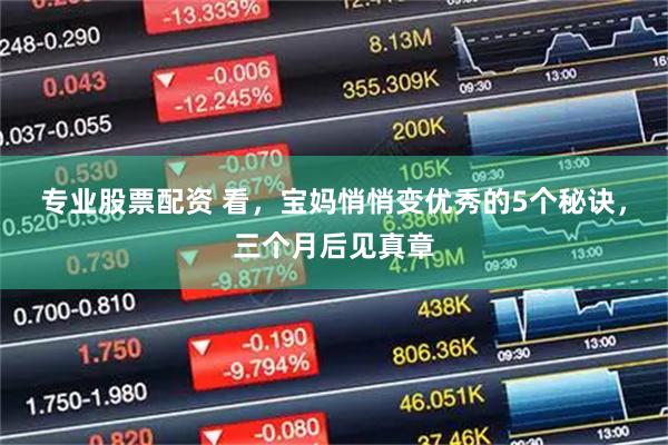专业股票配资 看，宝妈悄悄变优秀的5个秘诀，三个月后见真章